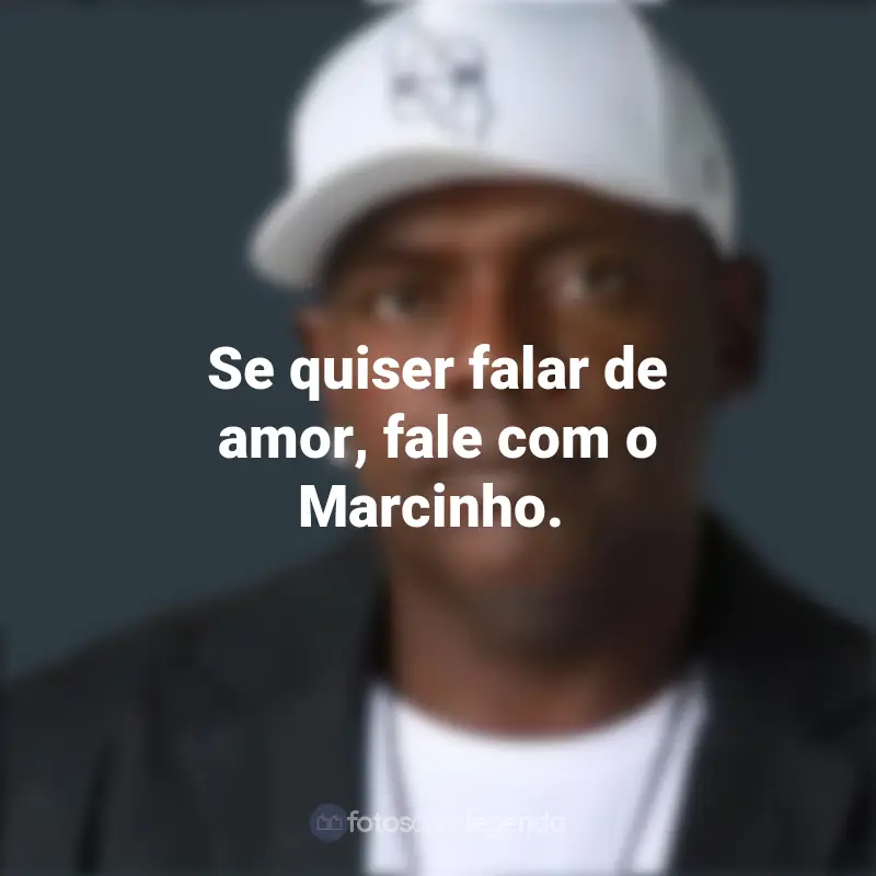 Frases do MC Marcinho: Se quiser falar de amor, fale com o Marcinho.