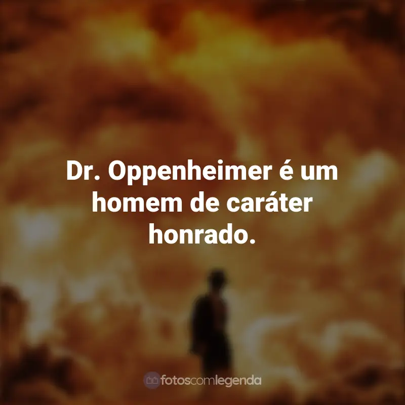 Frases de Oppenheimer Filme: Dr. Oppenheimer é um homem de caráter honrado.