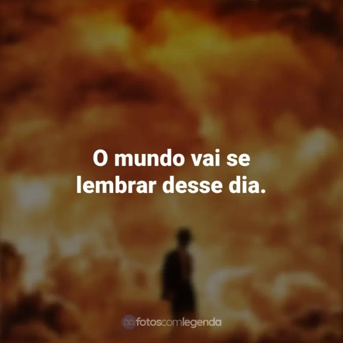 Frases do Filme Oppenheimer: O mundo vai se lembrar desse dia.