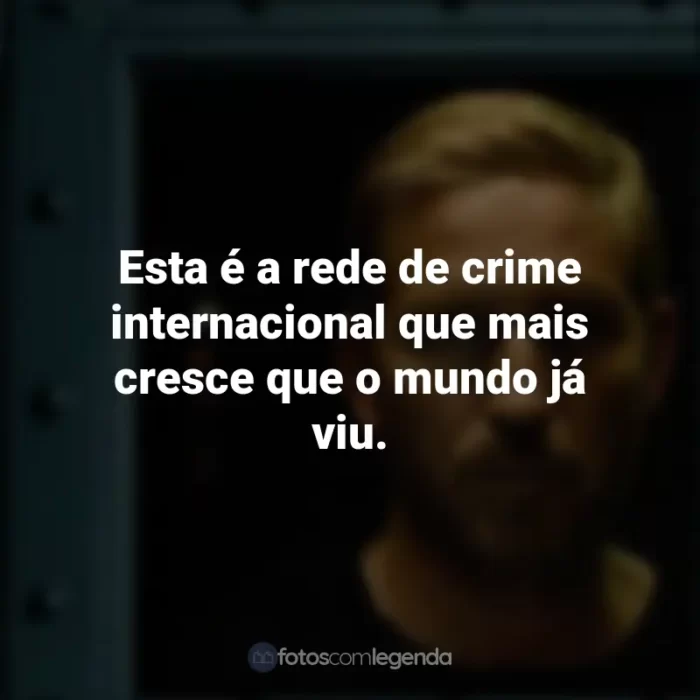 Som da Liberdade frases marcantes do filme: Esta é a rede de crime internacional que mais cresce que o mundo já viu.