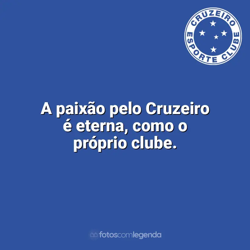 Frases do Cruzeiro: A paixão pelo Cruzeiro é eterna, como o próprio clube.