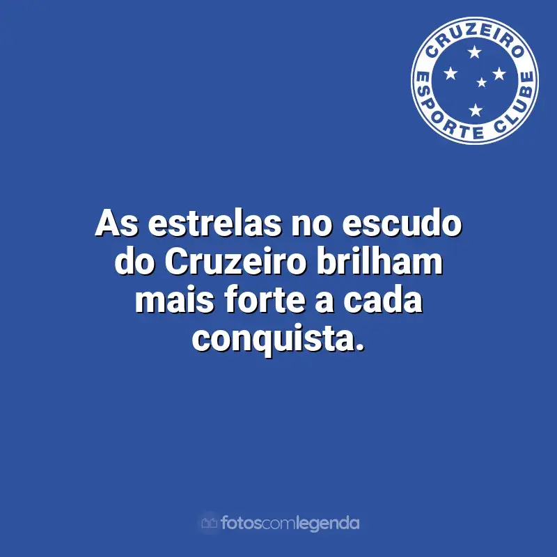 Frases Cruzeiro: As estrelas no escudo do Cruzeiro brilham mais forte a cada conquista.