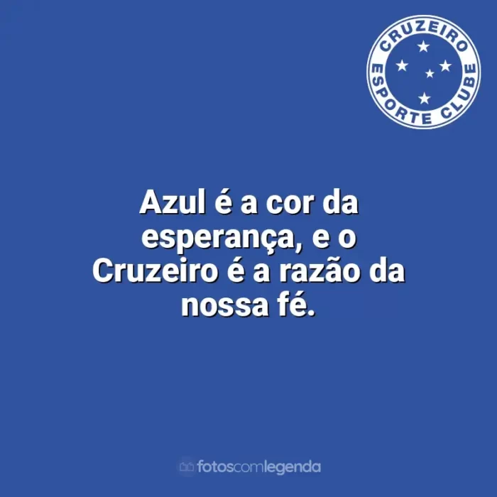 Frases do Cruzeiro campeão: Azul é a cor da esperança, e o Cruzeiro é a razão da nossa fé.