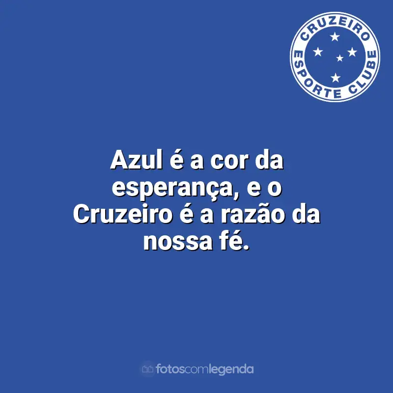 Frases do Cruzeiro campeão: Azul é a cor da esperança, e o Cruzeiro é a razão da nossa fé.