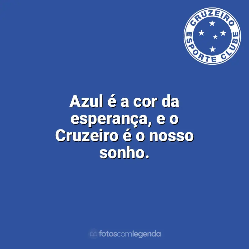 Cruzeiro frases time vencedor: Azul é a cor da esperança, e o Cruzeiro é o nosso sonho.