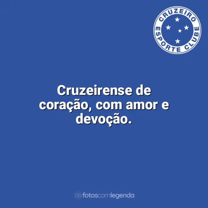 Time do Cruzeiro frases: Cruzeirense de coração, com amor e devoção.