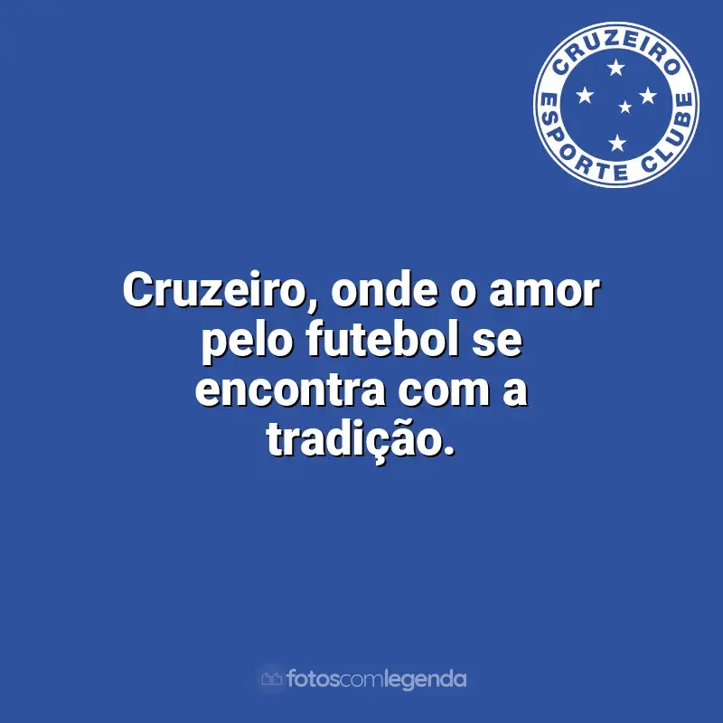 Frases Cruzeiro: Cruzeiro, onde o amor pelo futebol se encontra com a tradição.