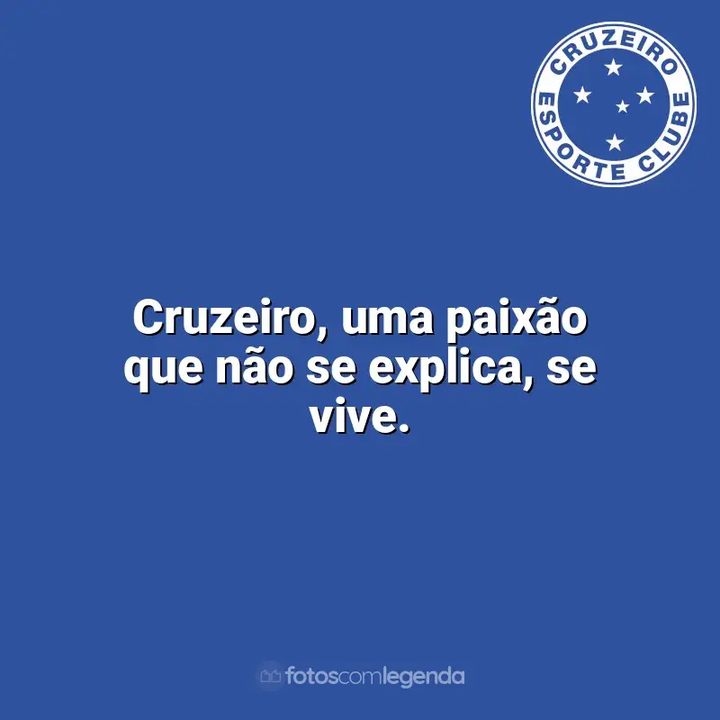 Frases do Cruzeiro campeão: Cruzeiro, uma paixão que não se explica, se vive.
