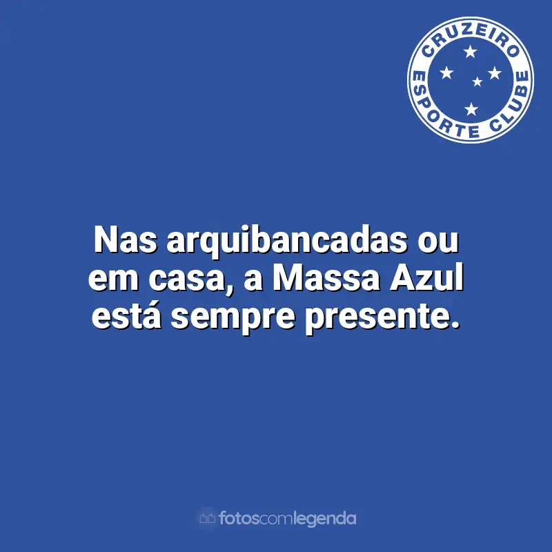Frases para o Cruzeiro: Nas arquibancadas ou em casa, a Massa Azul está sempre presente.
