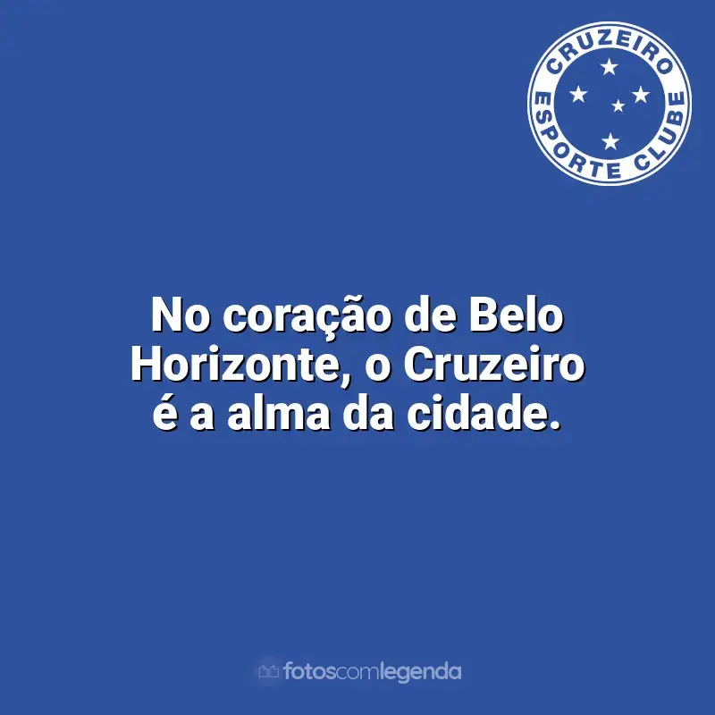 Frases do Cruzeiro: No coração de Belo Horizonte, o Cruzeiro é a alma da cidade.