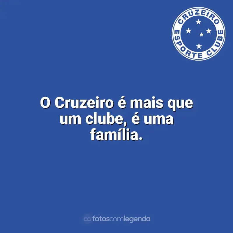 Time do Cruzeiro frases: O Cruzeiro é mais que um clube, é uma família.