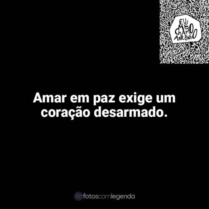 Frases do livro Eu me chamo Antônio: Amar em paz exige um coração desarmado.