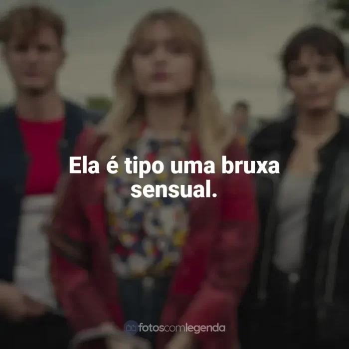 Série Sex Education frases: Ela é tipo uma bruxa sensual.