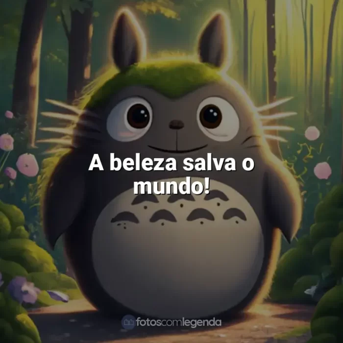 Frase final do filme Studio Ghibli: A beleza salva o mundo! - Sussurros do Coração.