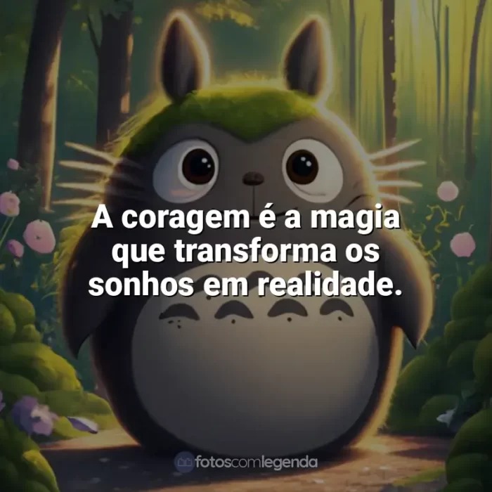 Frases Studio Ghibli filmes: A coragem é a magia que transforma os sonhos em realidade. - O Reino dos Gatos.