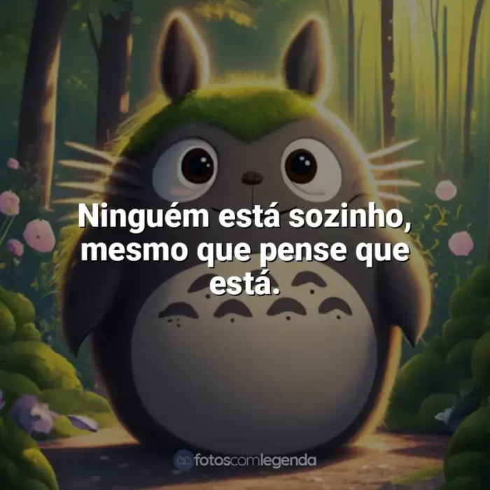 Frases Studio Ghibli filmes: Ninguém está sozinho, mesmo que pense que está. - O Castelo Animado.