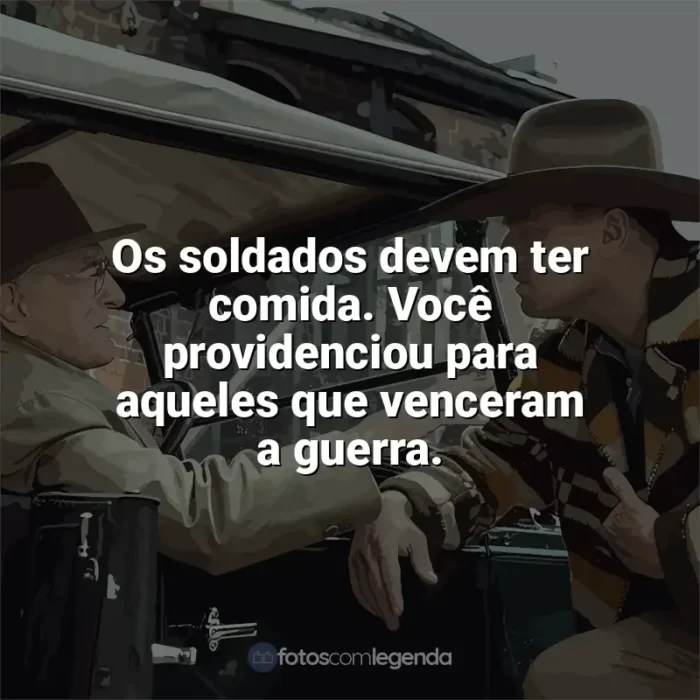 Frases do filme Assassinos da Lua das Flores: Os soldados devem ter comida. Você providenciou para aqueles que venceram a guerra.