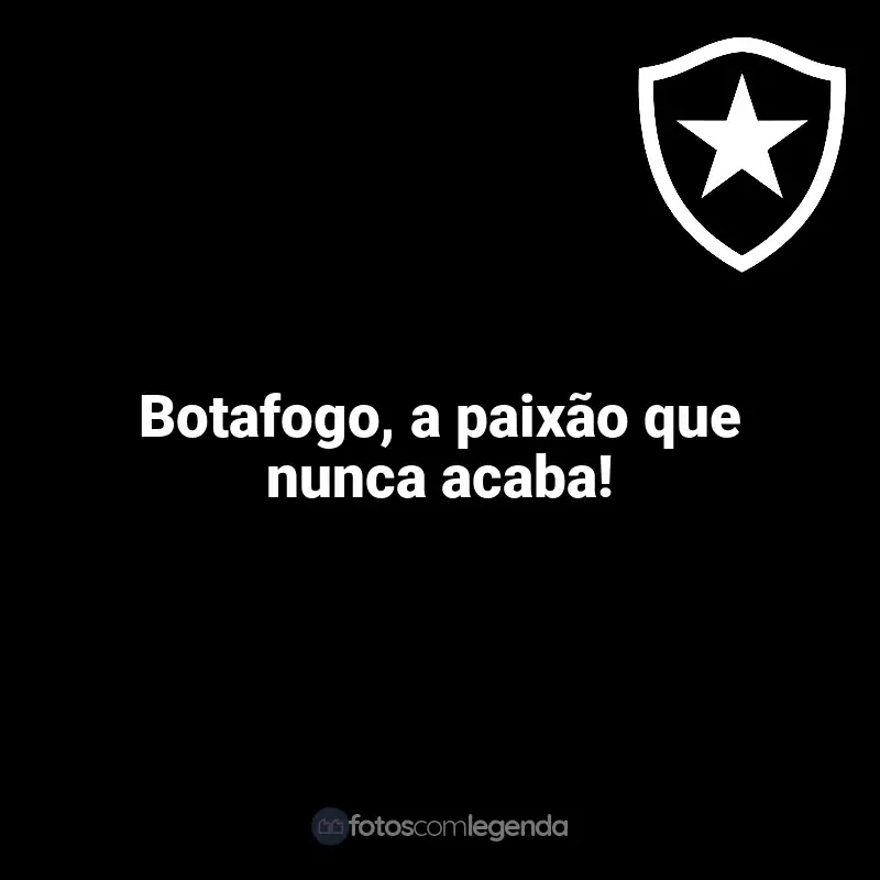 Frases do Botafogo campeão: Botafogo, a paixão que nunca acaba!