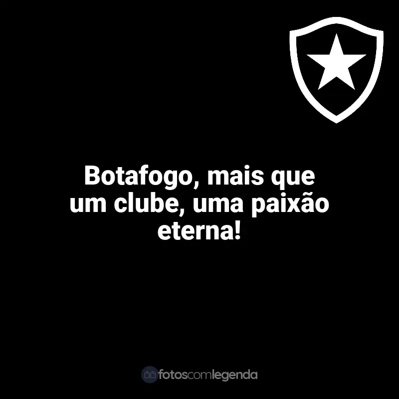 Frases Botafogo: Botafogo, mais que um clube, uma paixão eterna!