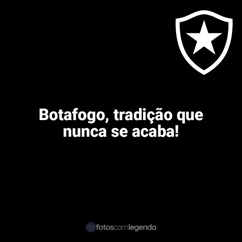 Time do Botafogo frases: Botafogo, tradição que nunca se acaba!