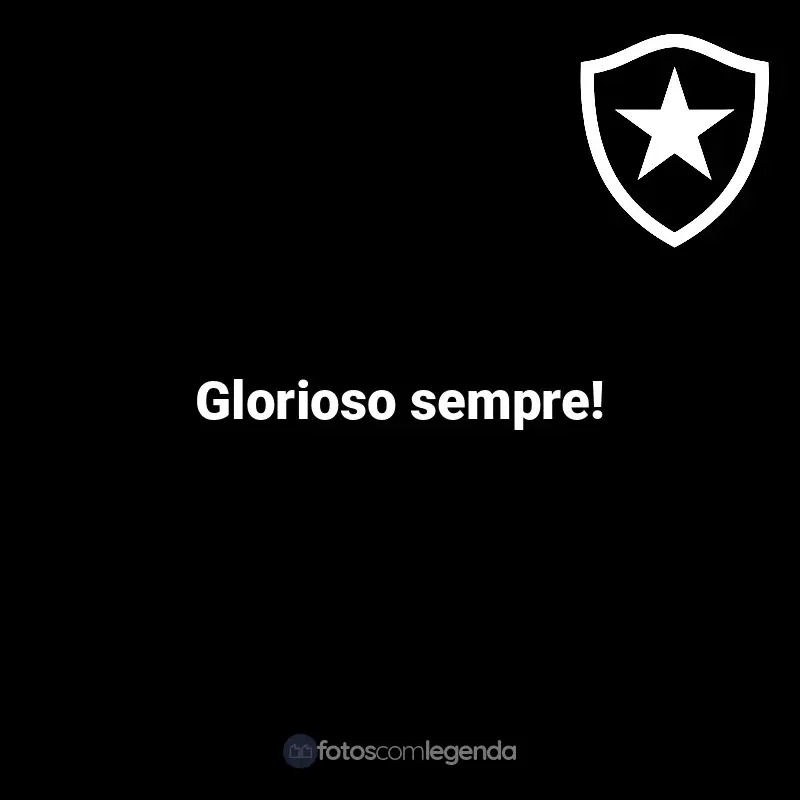 Frases Botafogo: Glorioso sempre!