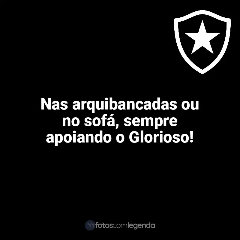 Frases do Botafogo campeão: Nas arquibancadas ou no sofá, sempre apoiando o Glorioso!