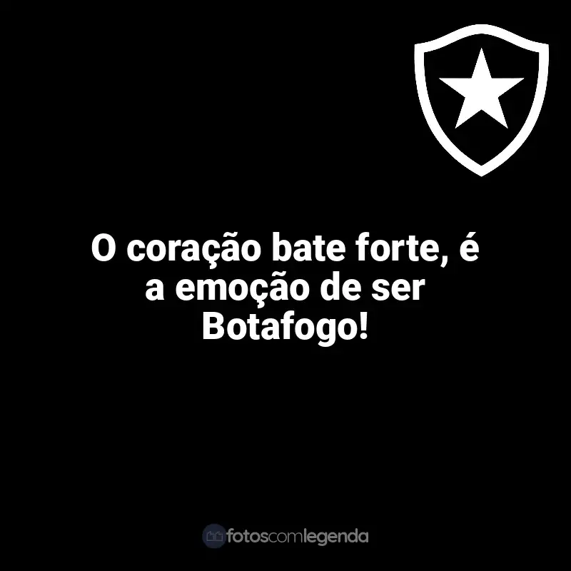 Botafogo frases time vencedor: O coração bate forte, é a emoção de ser Botafogo!