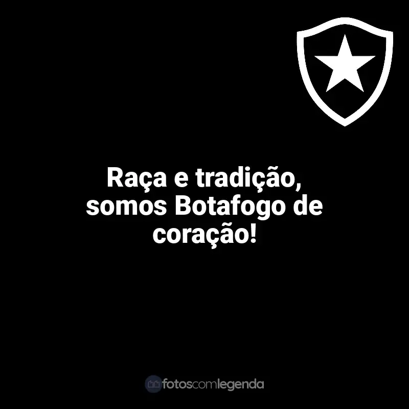 Frases para o Botafogo: Raça e tradição, somos Botafogo de coração!