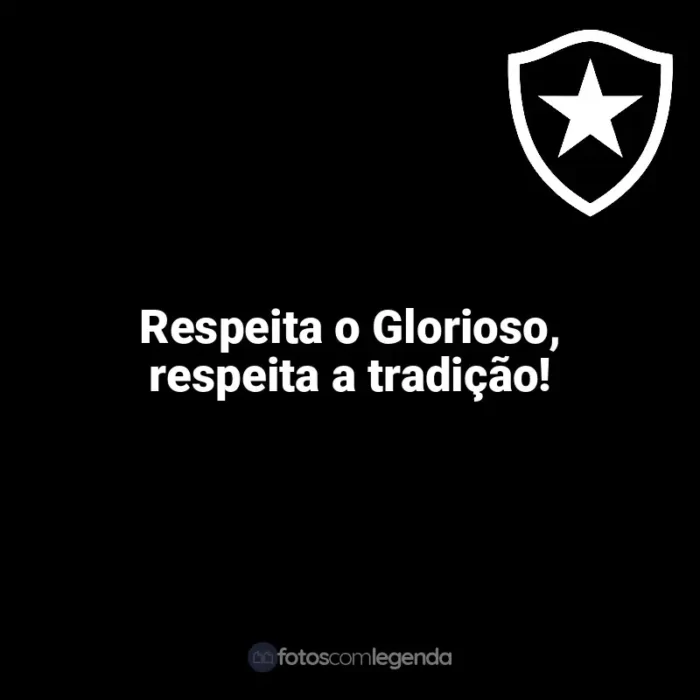 Frases do Botafogo: Respeita o Glorioso, respeita a tradição!