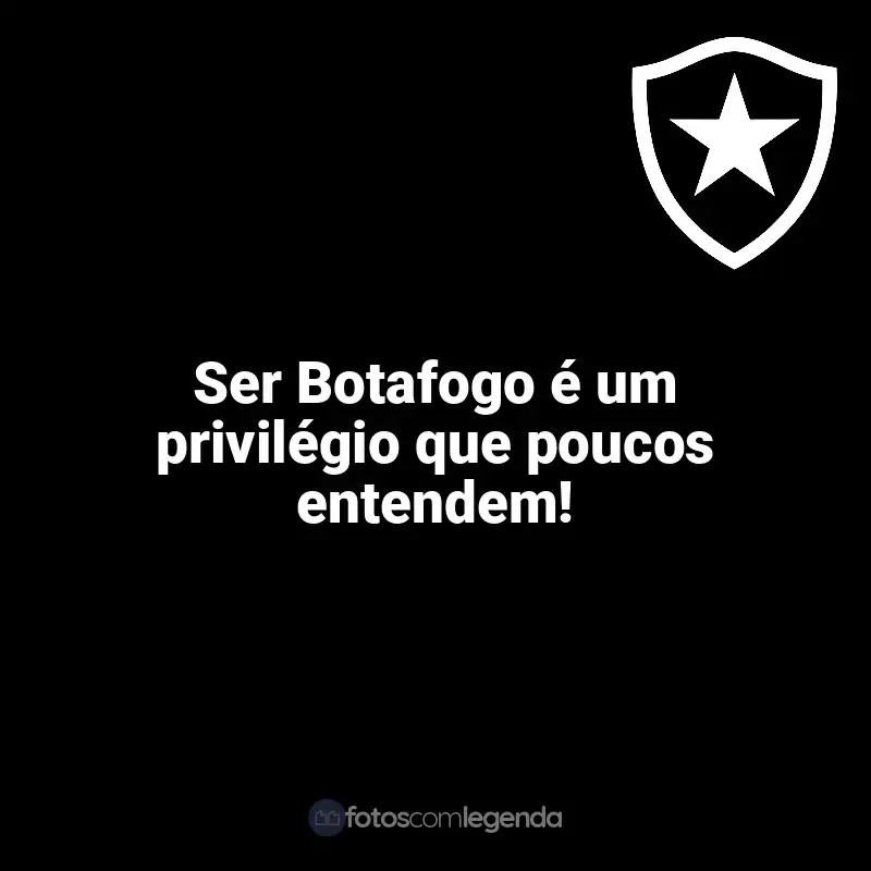 Frases do Botafogo campeão: Ser Botafogo é um privilégio que poucos entendem!