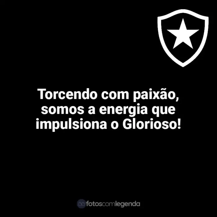 Botafogo frases time vencedor: Torcendo com paixão, somos a energia que impulsiona o Glorioso!