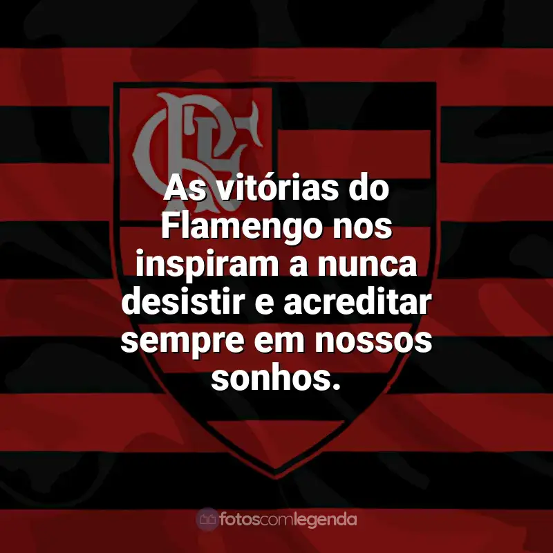Frases do Flamengo: As vitórias do Flamengo nos inspiram a nunca desistir e acreditar sempre em nossos sonhos.