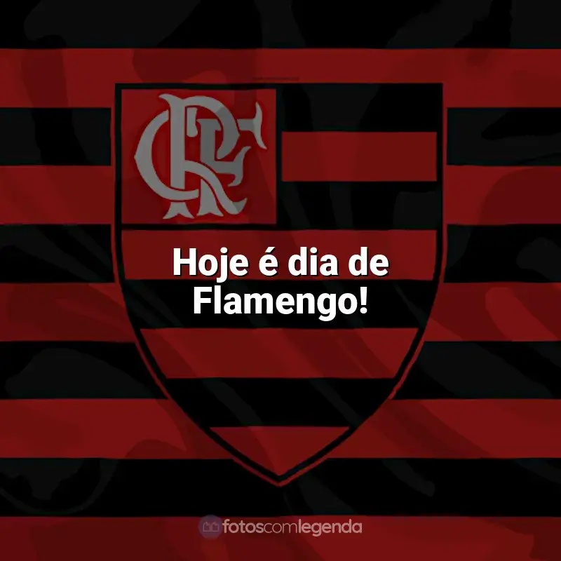 Frases do Flamengo: Hoje é dia de Flamengo!