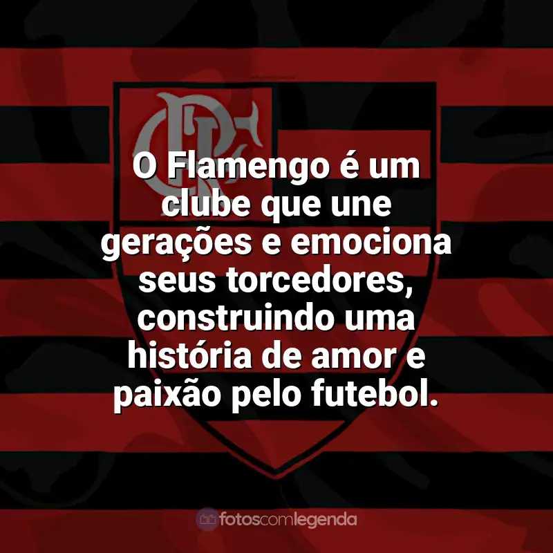 Frases da torcida do Flamengo: O Flamengo é um clube que une gerações e emociona seus torcedores, construindo uma história de amor e paixão pelo futebol.