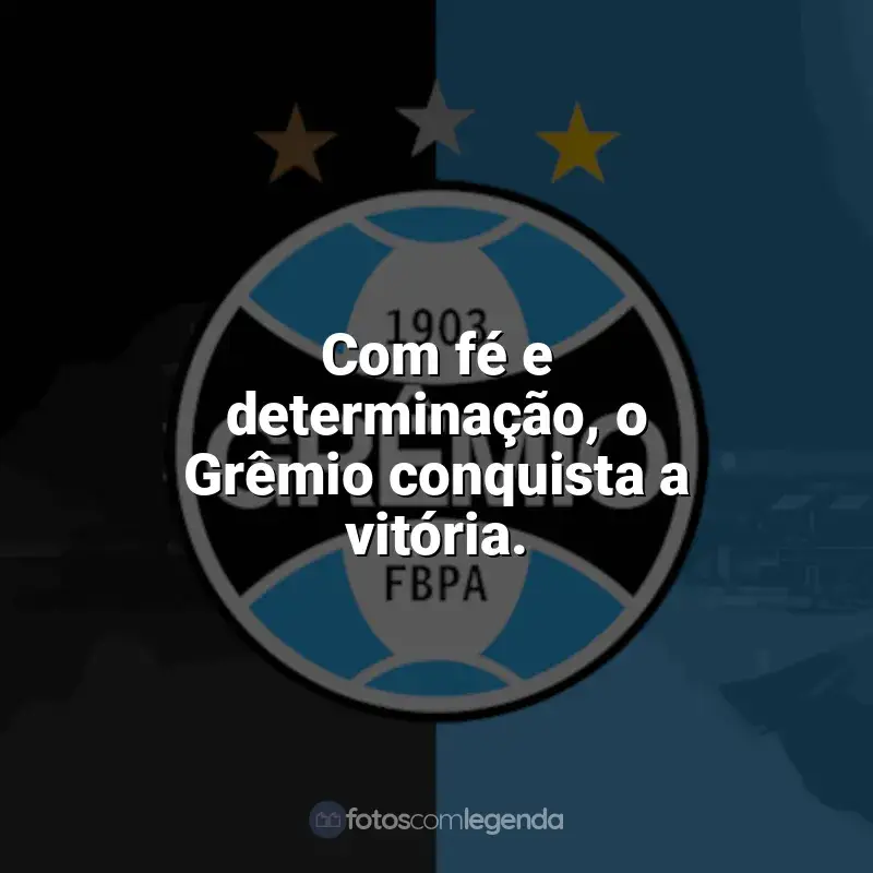 Frases Grêmio: Com fé e determinação, o Grêmio conquista a vitória.
