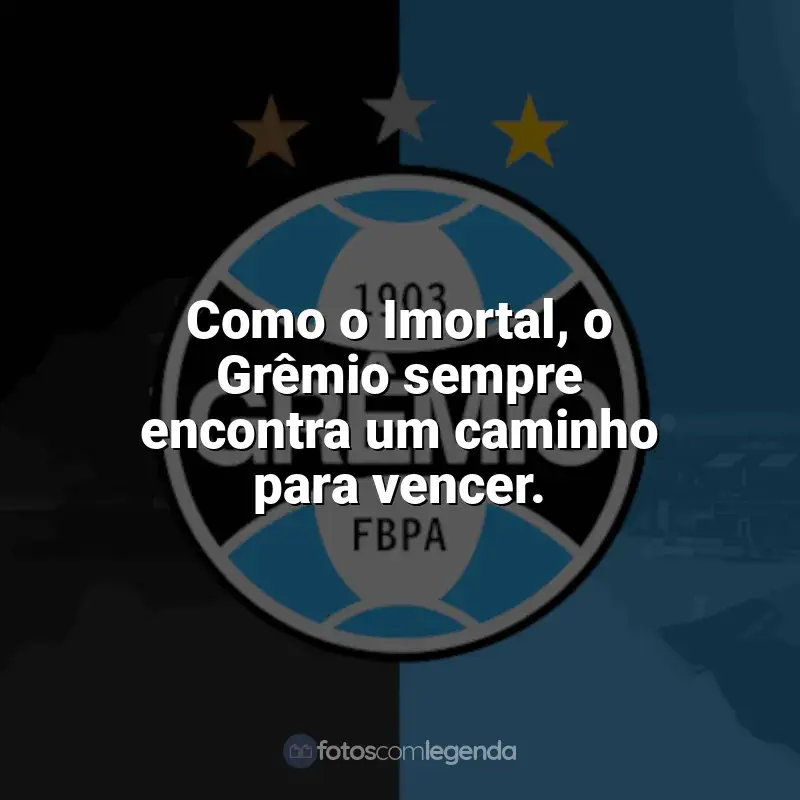 Frases da torcida do Grêmio: Como o Imortal, o Grêmio sempre encontra um caminho para vencer.