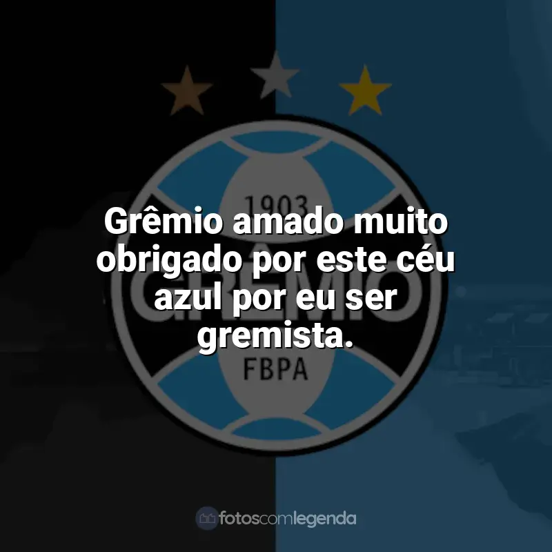 Frases Grêmio: Grêmio amado muito obrigado por este céu azul por eu ser gremista.