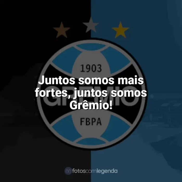 Time do Grêmio frases: Juntos somos mais fortes, juntos somos Grêmio!