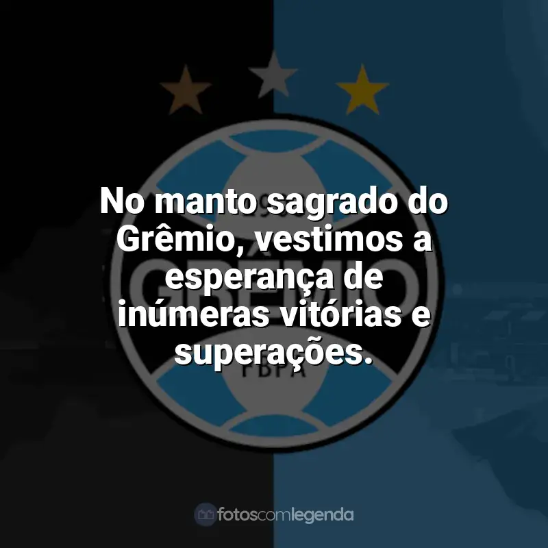 Grêmio frases time vencedor: No manto sagrado do Grêmio, vestimos a esperança de inúmeras vitórias e superações.