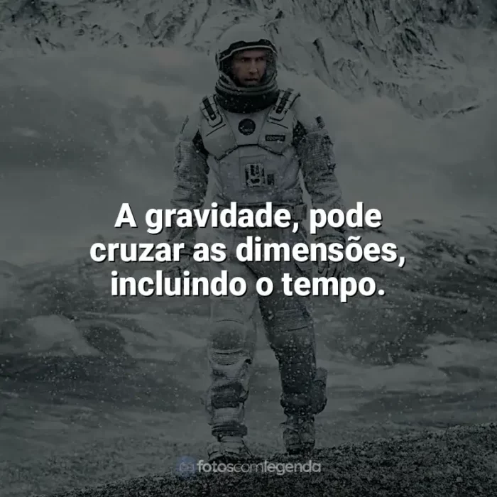 Frases Interestelar filme: A gravidade, pode cruzar as dimensões, incluindo o tempo.