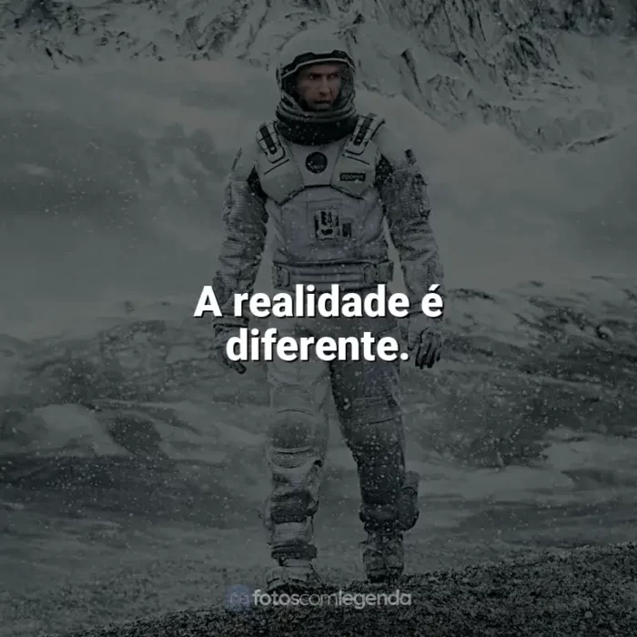 Frases do filme Interestelar: A realidade é diferente.