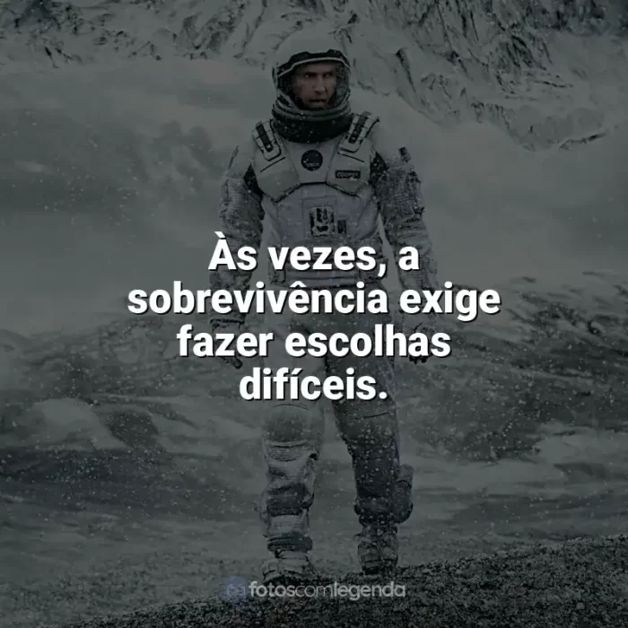 Interestelar frases do filme: Às vezes, a sobrevivência exige fazer escolhas difíceis.