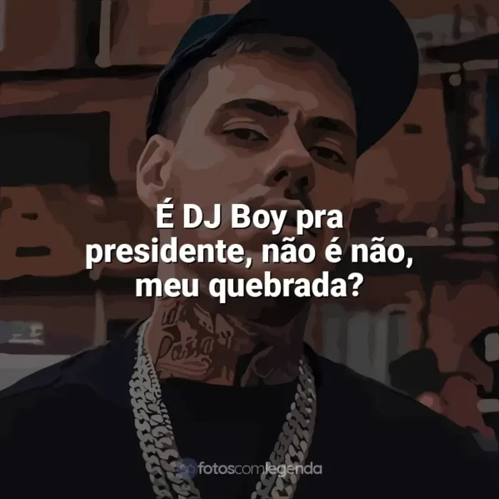 Frases de MC Kako: É DJ Boy pra presidente, não é não, meu quebrada?