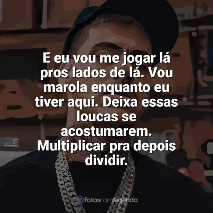 MC Kako Frases: E eu vou me jogar lá pros lados de lá. Vou marola enquanto eu tiver aqui. Deixa essas loucas se acostumarem. Multiplicar pra depois dividir.