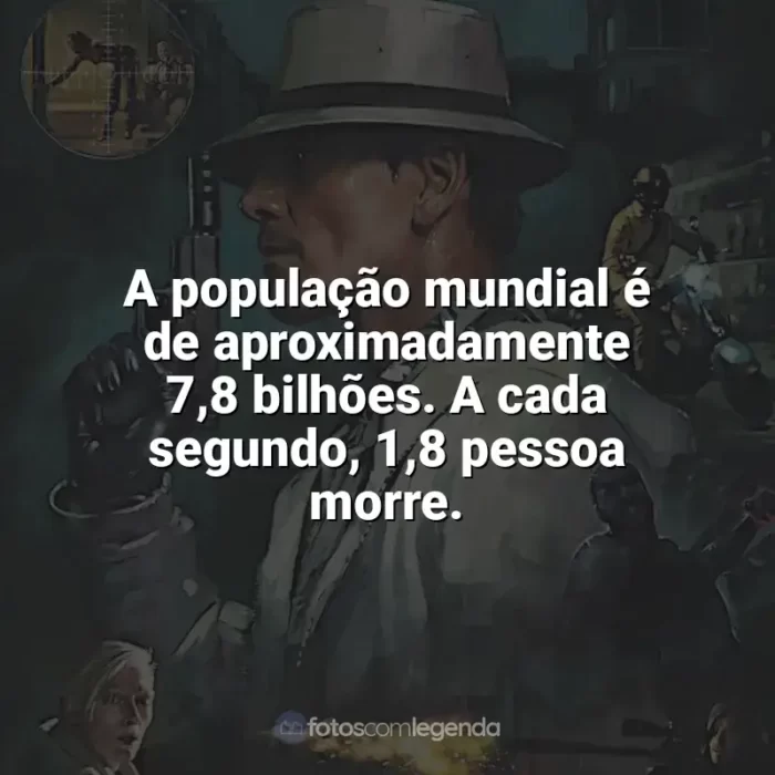 Frases do filme O Assassino: A população mundial é de aproximadamente 7,8 bilhões. A cada segundo, 1,8 pessoa morre.