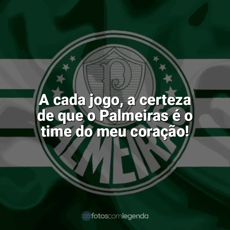 Palmeiras frases time vencedor: A cada jogo, a certeza de que o Palmeiras é o time do meu coração!