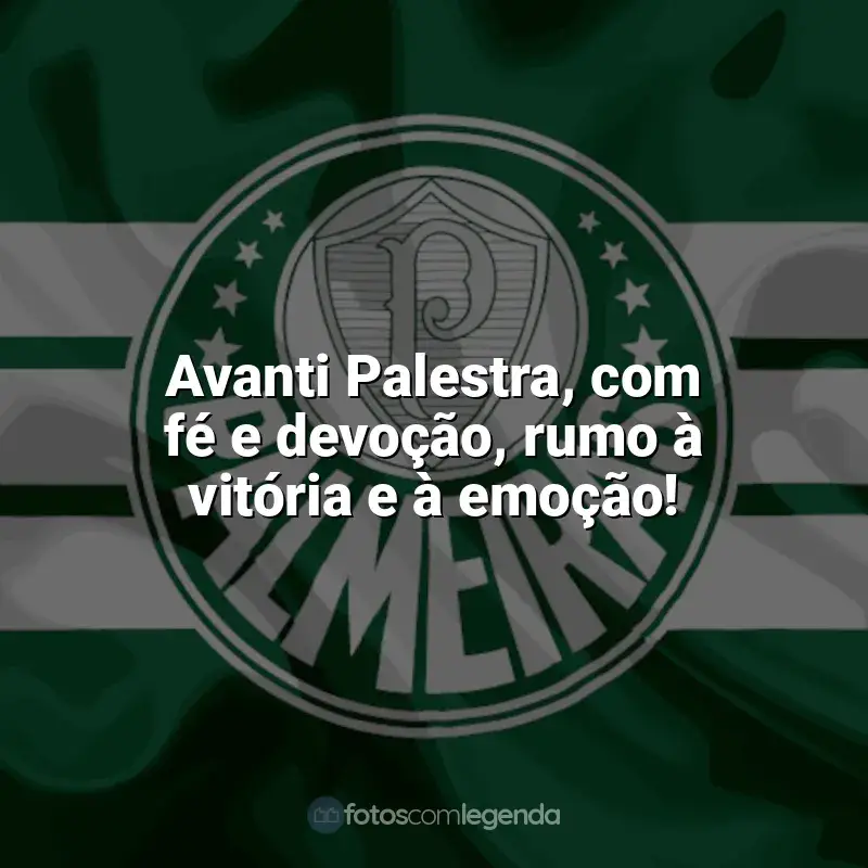 Frases do Palmeiras: Avanti Palestra, com fé e devoção, rumo à vitória e à emoção!
