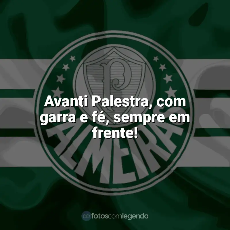 Frases para o Palmeiras: Avanti Palestra, com garra e fé, sempre em frente!