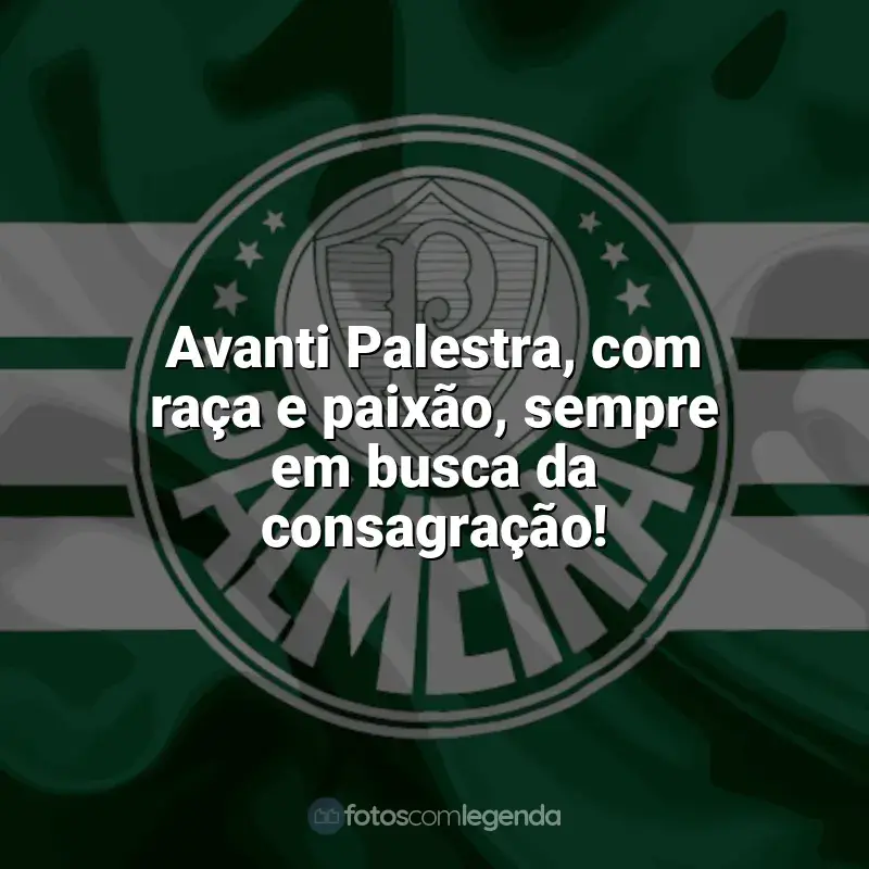 Frases Palmeiras: Avanti Palestra, com raça e paixão, sempre em busca da consagração!