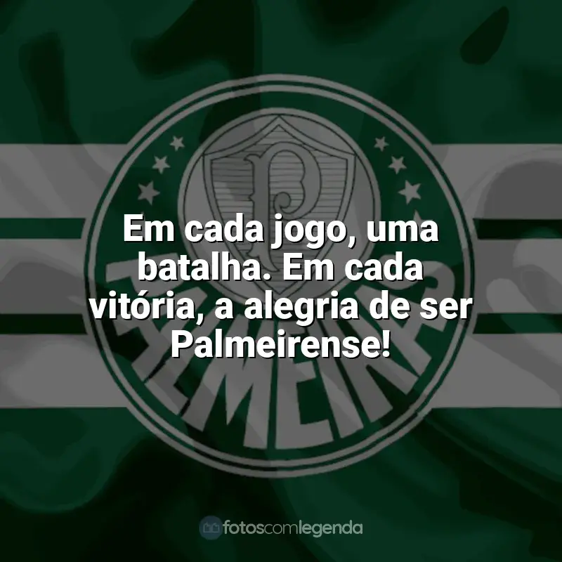 Palmeiras frases time vencedor: Em cada jogo, uma batalha. Em cada vitória, a alegria de ser Palmeirense!